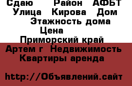 Сдаю!!! › Район ­ АФБТ › Улица ­ Кирова › Дом ­ 150 › Этажность дома ­ 9 › Цена ­ 9 000 - Приморский край, Артем г. Недвижимость » Квартиры аренда   